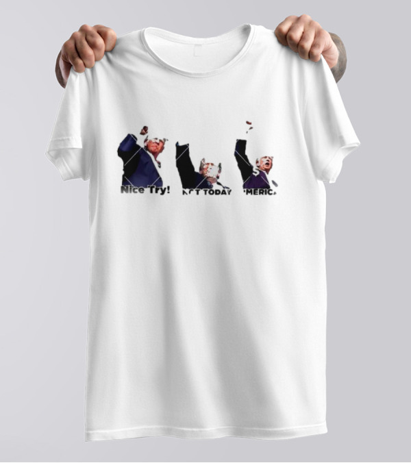 Nice Try Not Today America Trump Rally T-Shirt