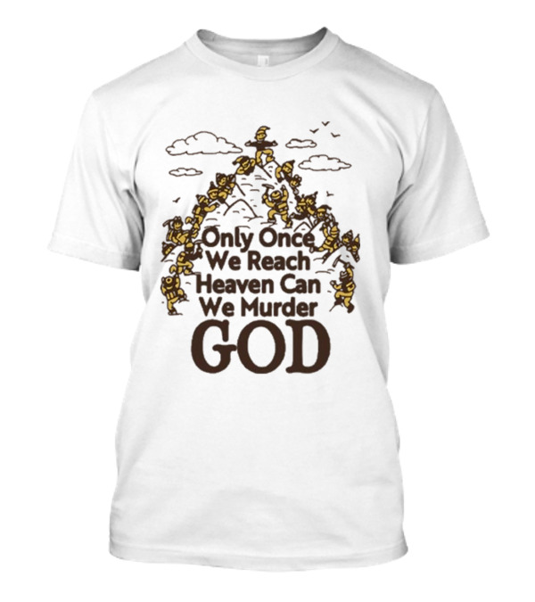 Only Once We Reach Heaven Can We Murder God Stairway Of Angels T-Shirt