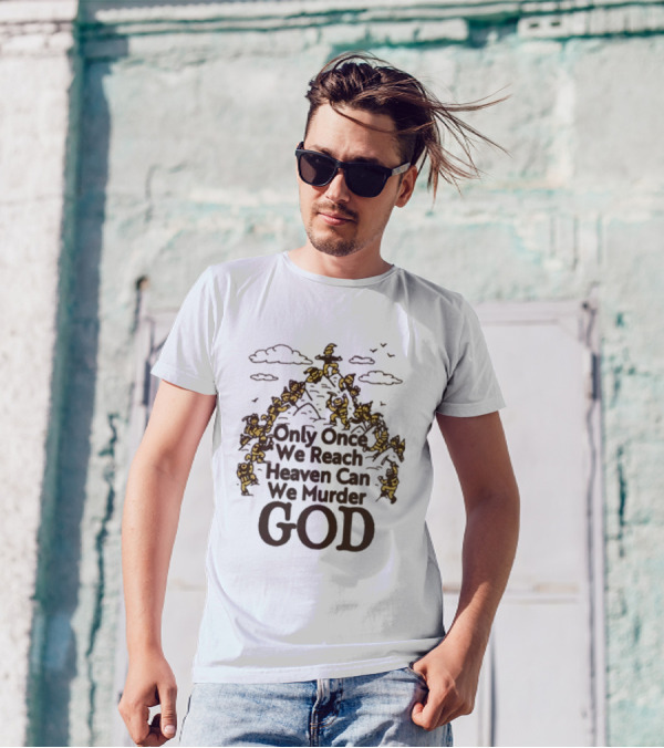 Only Once We Reach Heaven Can We Murder God Stairway Of Angels T-Shirt