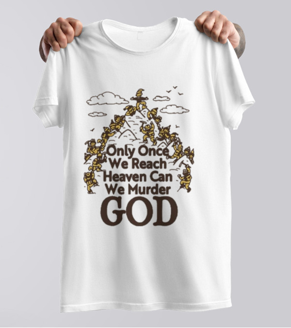 Only Once We Reach Heaven Can We Murder God Stairway Of Angels T-Shirt