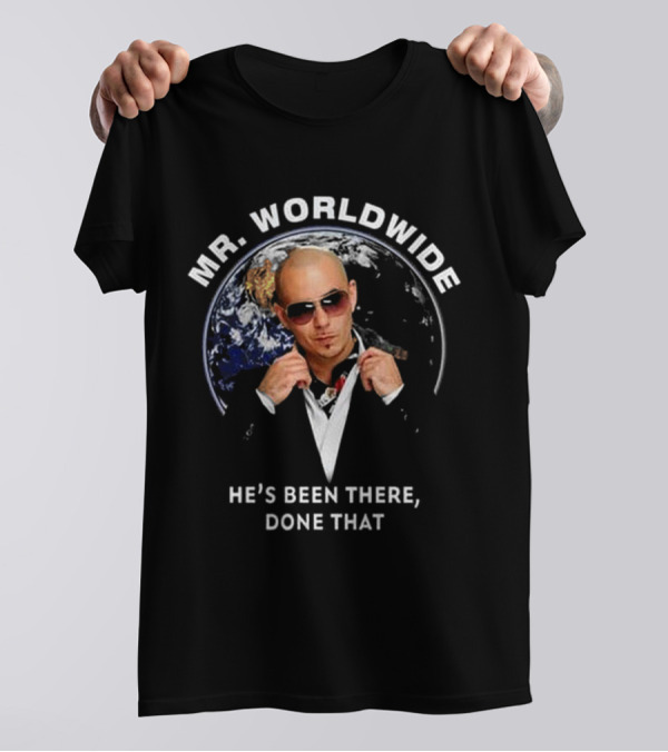 MR. WORLDWIDE HE'S BEEN THERE, DONE THAT T-Shirt