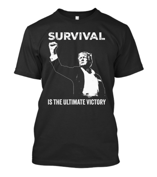 Survival Is The Ultimate Victory Trump Fight Attempt T-Shirt