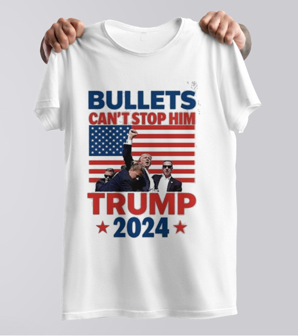 Bullets Can’t Stop Him Trump 2024 American Flag Patriotic T-Shirt