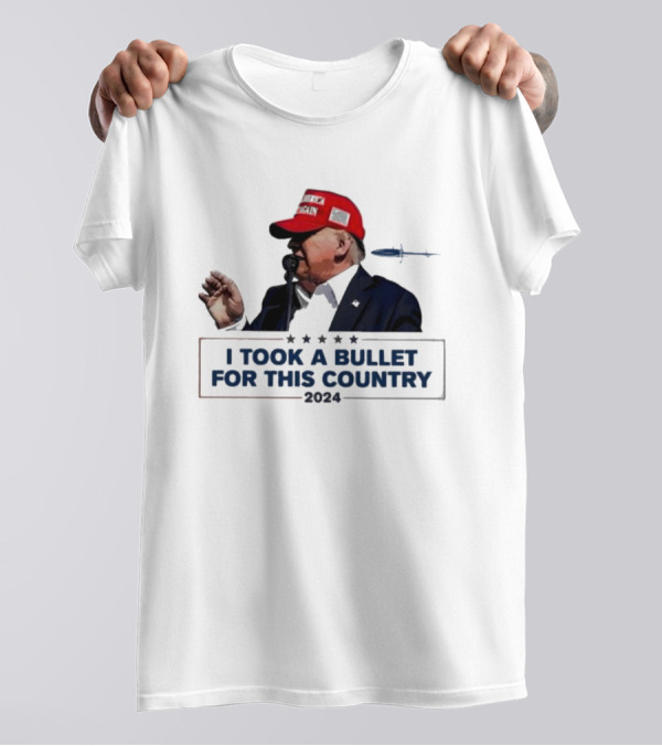 Trump 2024 I Took A Bullet For This Country T-Shirt