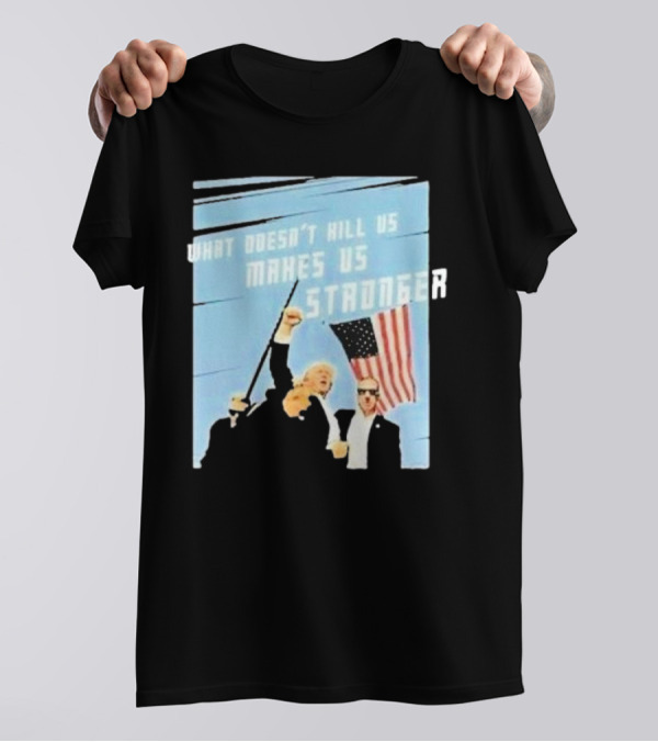 What Doesn’t Kill Us Makes Us Stronger American Flag T-Shirt