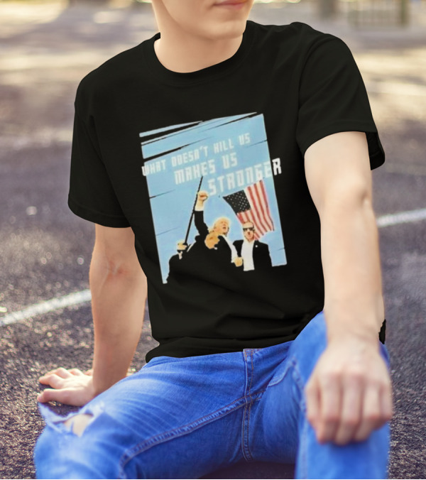 What Doesn’t Kill Us Makes Us Stronger American Flag T-Shirt