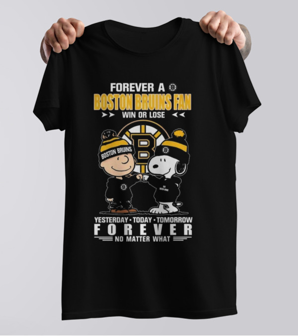 Forever A Boston Bruins Fan Win Or Lose Yesterday Today Tomorrow Forever No Matter What T-Shirt