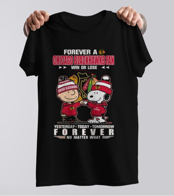 Forever A Chicago Blackhawks Fan Win Or Lose Yesterday Today Tomorrow Forever No Matter What Charlie Brown Snoopy T-Shirt