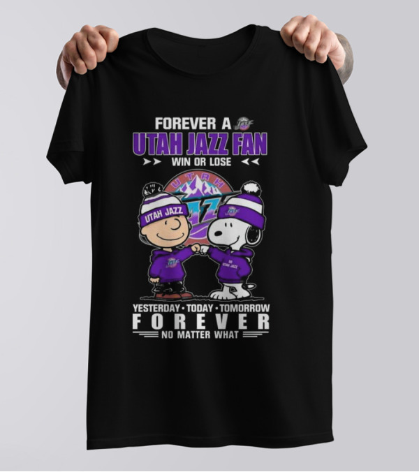 Forever A Utah Jazz Fan Win Or Lose Yesterday Today Tomorrow Forever No Matter What T-Shirt