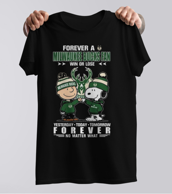 Forever A Milwaukee Bucks Fan Win Or Lose Yesterday Today Tomorrow Forever No Matter What T-Shirt