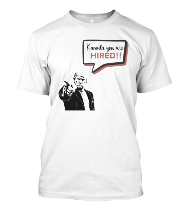 Kamala You Are Hired 2024 Harris Vs Trump T-Shirt