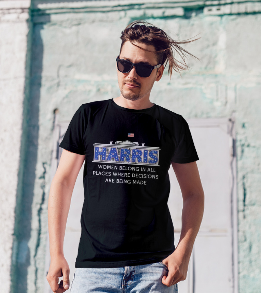 Harris White House 2024 Women Belong In All Places Where Decisions Are Being Made T-Shirt