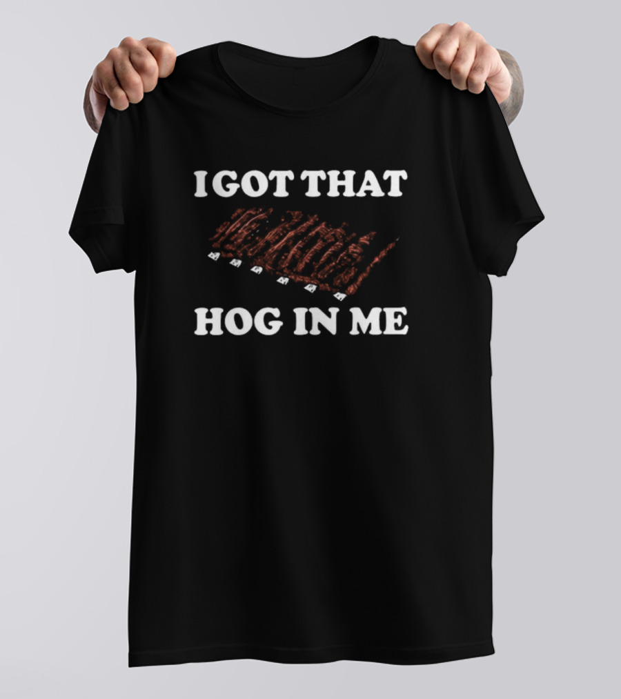 I Got That Hog In Me Barbecue Ribs Enthusiast T-Shirt
