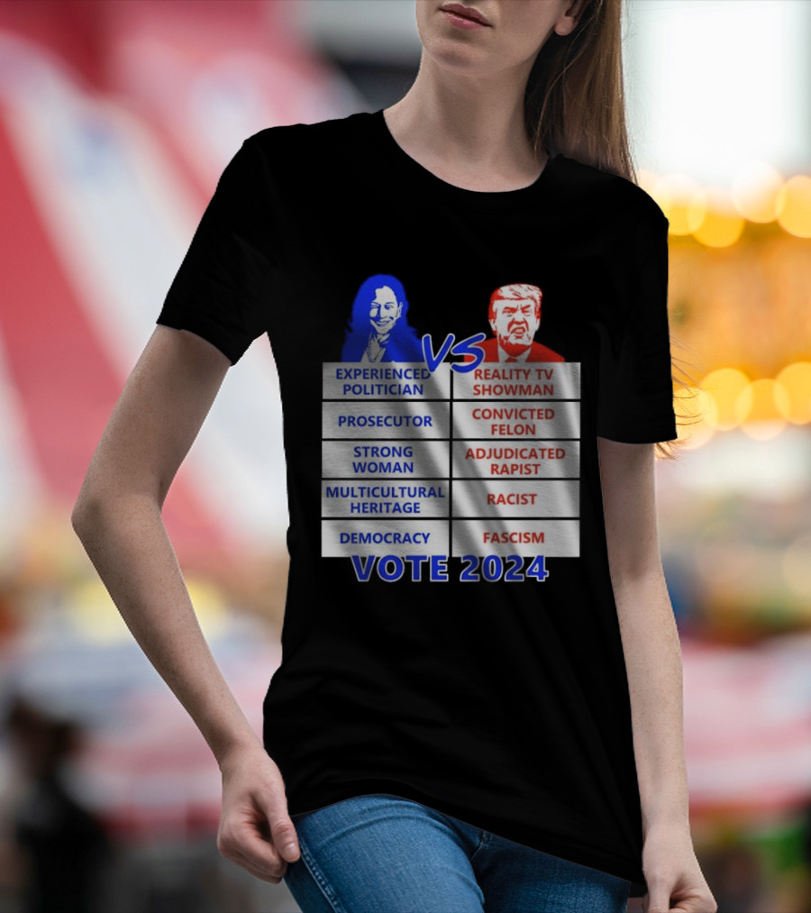 Experienced Politician Prosecutor Strong Woman Multicultural Heritage Democracy Vs Reality TV Showman Convicted Felon Adjudicated Rapist Racist Fascism Vote T-Shirt