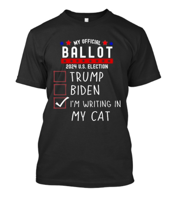 My Official Ballot 2024 U.S. Election Trump Biden I'm Writing In My Cat T-Shirt