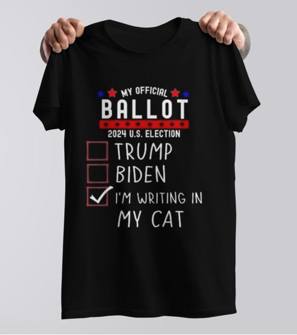 My Official Ballot 2024 U.S. Election Trump Biden I'm Writing In My Cat T-Shirt