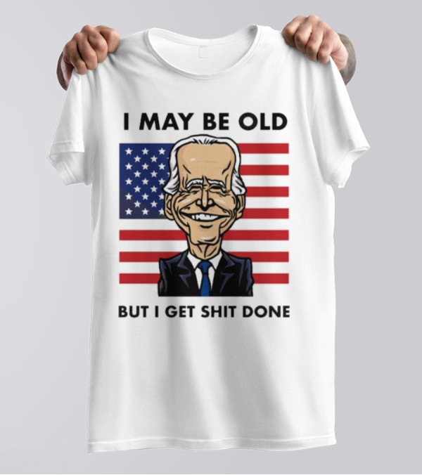 I May Be Old But I Get Shit Done American Flag T-Shirt