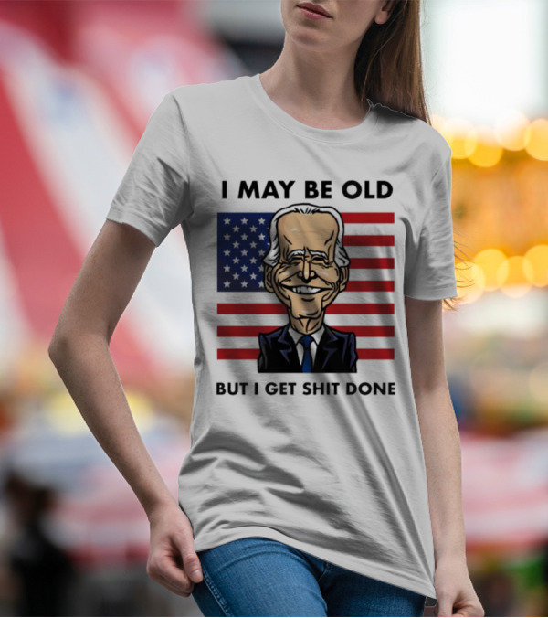 I May Be Old But I Get Shit Done American Flag T-Shirt