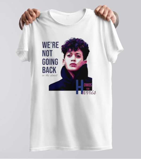 We’re Not Going Back In The Closet Homos For Harris T-Shirt