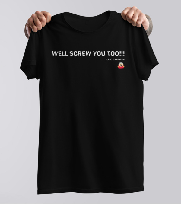 WELL SCREW YOU TOO Eric Cartman South Park Iconic T-Shirt