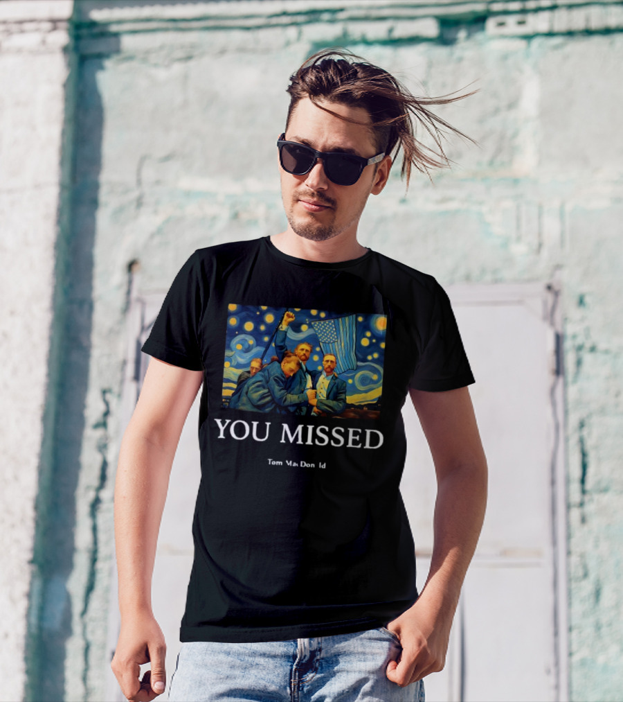 You Missed Tom Macdonald Van Gogh Trump Flag T-Shirt