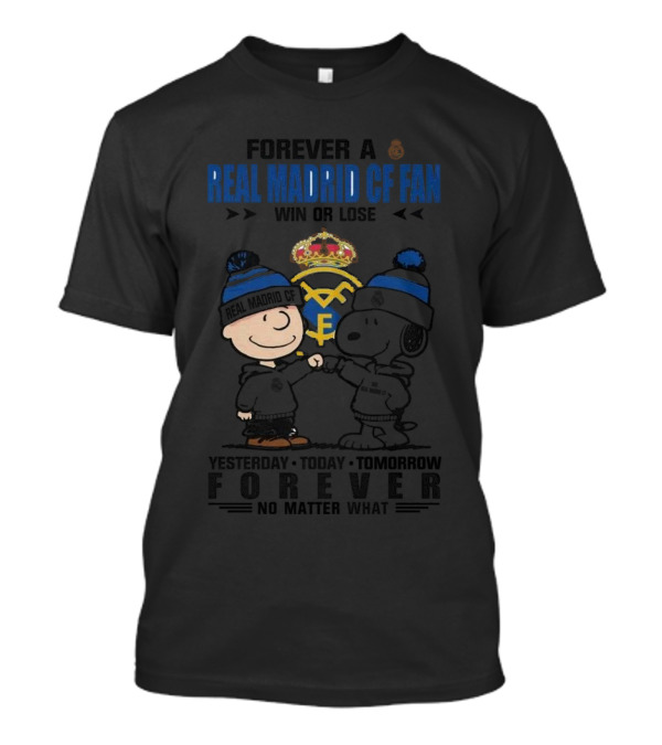Forever A Real Madrid CF Fan Win Or Lose Yesterday Today Tomorrow No Matter What Charlie Brown And Snoopy T-Shirt