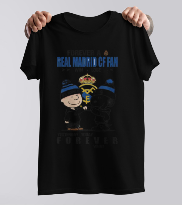 Forever A Real Madrid CF Fan Win Or Lose Yesterday Today Tomorrow No Matter What Charlie Brown And Snoopy T-Shirt