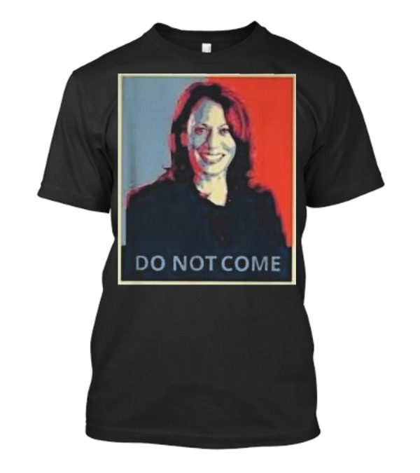 Kamala Harris Do Not Come T-Shirt