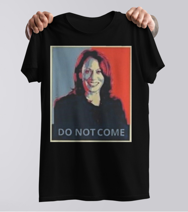 Kamala Harris Do Not Come T-Shirt