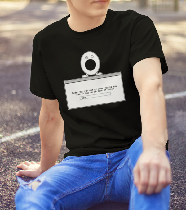 Dude You Ran Out Of Eggs Would You Like To Buy An 80 Pack Yes T-Shirt