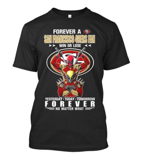 Forever A San Francisco 49ers Fan Win Or Lose Yesterday Today Tomorrow Forever No Matter What T-Shirt
