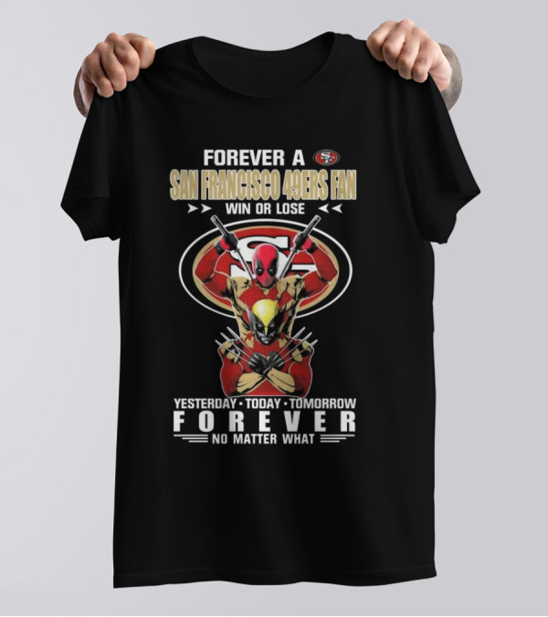 Forever A San Francisco 49ers Fan Win Or Lose Yesterday Today Tomorrow Forever No Matter What T-Shirt
