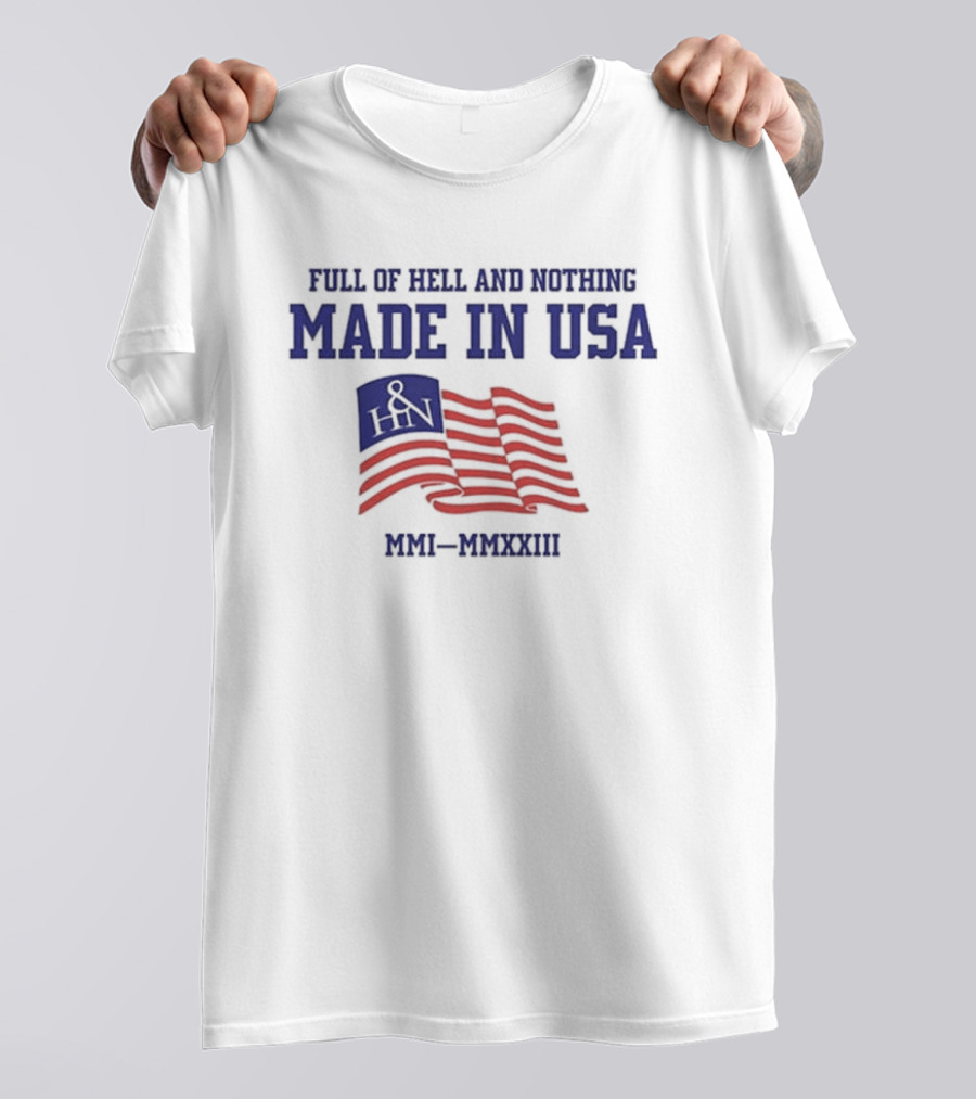 Full Of Hell And Nothing Made In USA MMI-MMXXIII Flag Design H&N T-Shirt