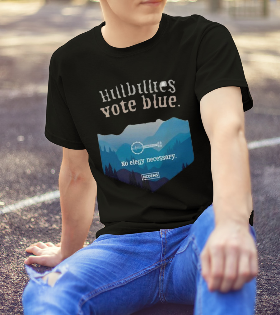 Hillbillies Vote Blue No Elegy Necessary NCDems T-Shirt