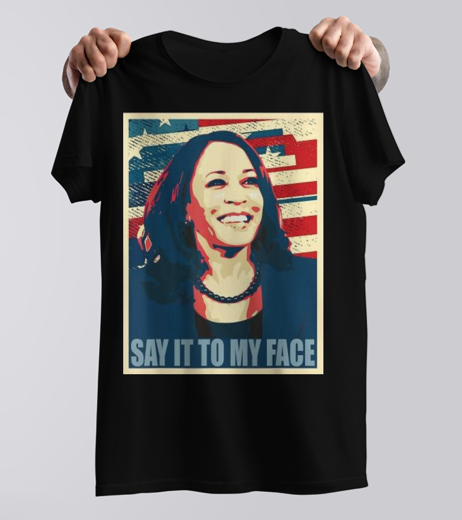 SAY IT TO MY FACE American Flag Kamala T-Shirt