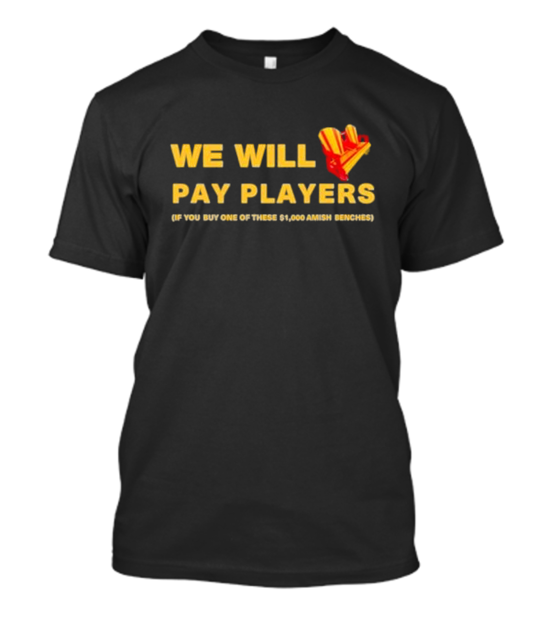 WE WILL PAY PLAYERS IF YOU BUY ONE OF THESE $1,000 AMISH BENCHES T-Shirt