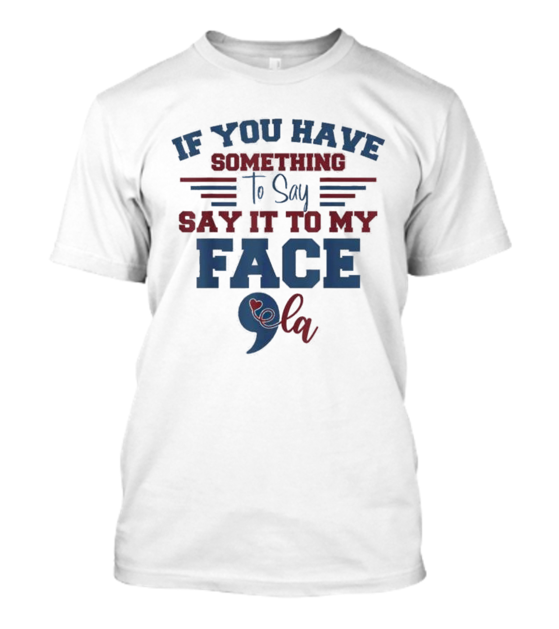 Kamala Harris If You Have Something To Say Say It To My Face 9 La T-Shirt