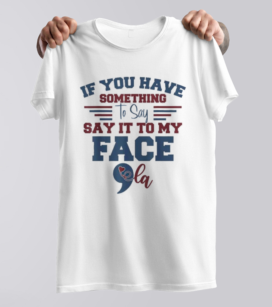 Kamala Harris If You Have Something To Say Say It To My Face 9 La T-Shirt