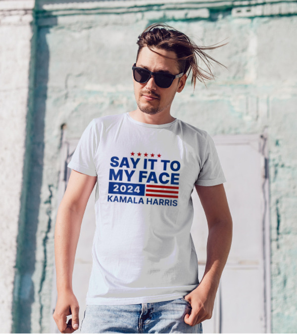 Say It To My Face 2024 Kamala Harris T-Shirt