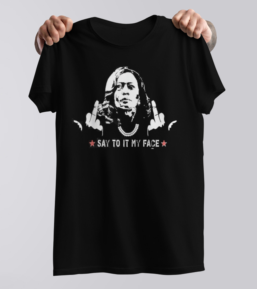 Say It To My Face Kamala Harris Middle Finger Challenge Trump T-Shirt