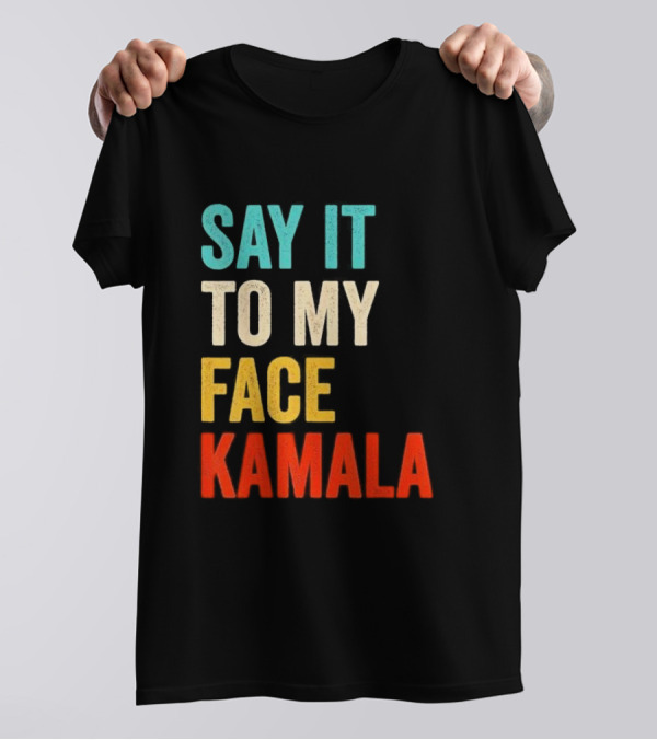 Say It To My Face Kamala Harris President 2024 Debate T-Shirt