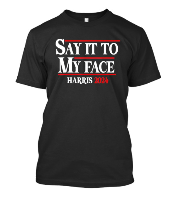 Say It To My Face Harris T-Shirt