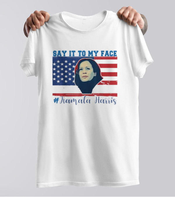 SAY IT TO MY FACE #Kamala Harris American Flag T-Shirt