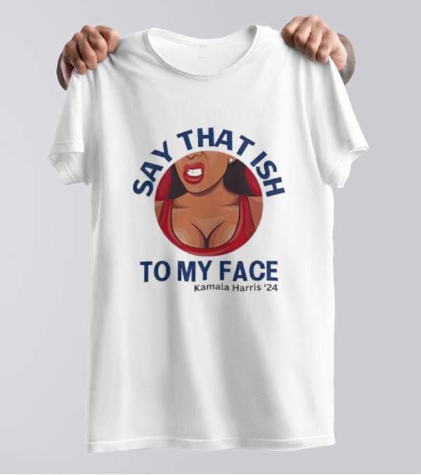 Say That ISH To My Face Kamala Harris Drawing In Red Top T-Shirt