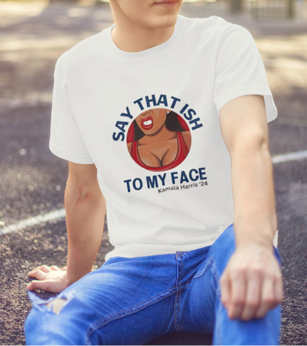 Say That ISH To My Face Kamala Harris Drawing In Red Top T-Shirt