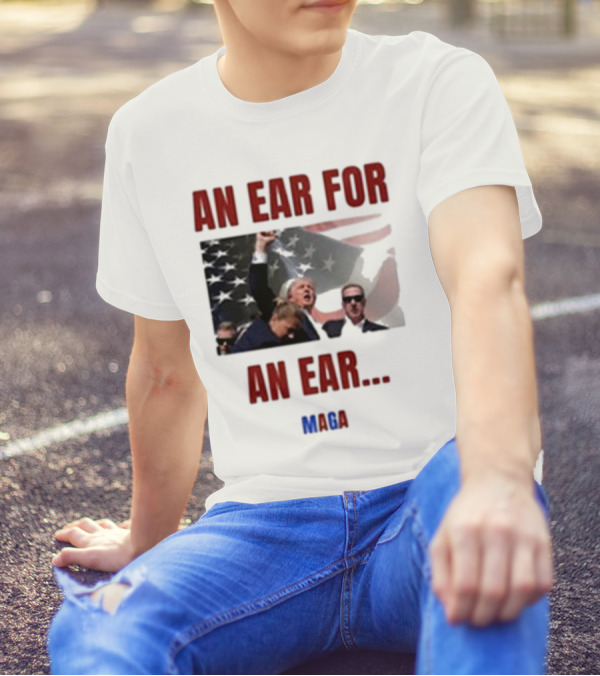 An Ear For An Ear MAGA Trump Fight Patriotic T-Shirt