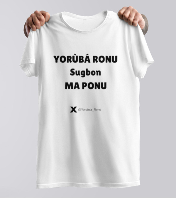 Yorùbá Ronu Sugbon Ma Ponu @Yorubaa_Ronu T-Shirt