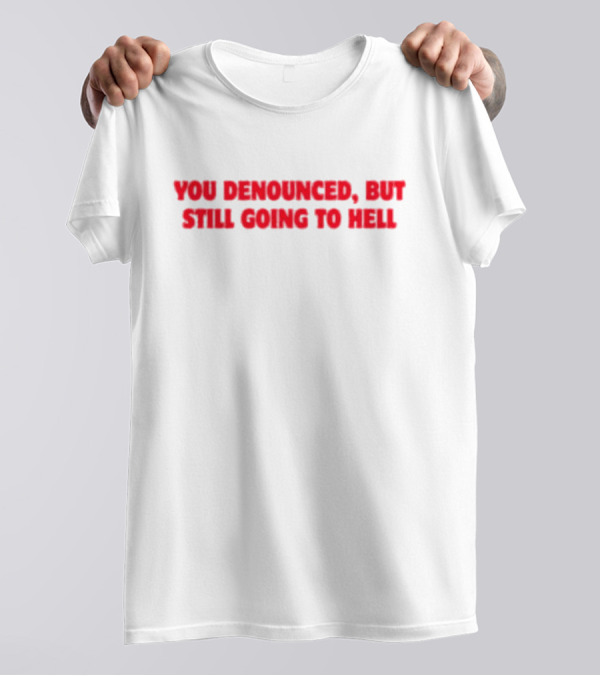 You Denounced But Still Going To Hell Red Text Warning T-Shirt