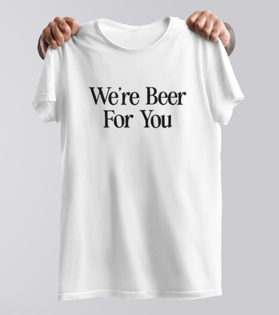 We're Beer For You Garage Beer T-Shirt