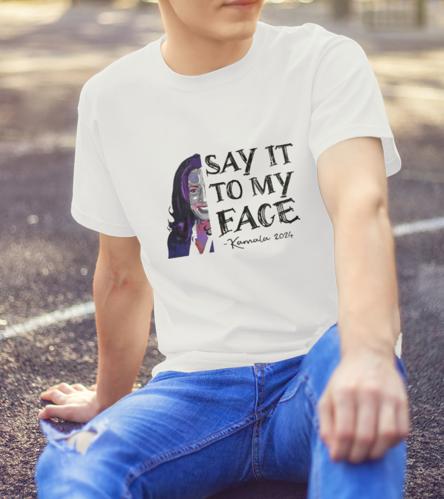Say It To My Face Kamala T-Shirt